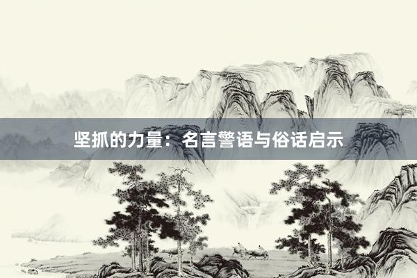 坚抓的力量：名言警语与俗话启示