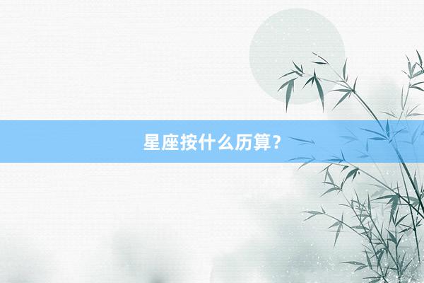 星座按什么历算？